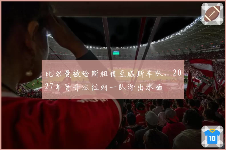 比尔曼被哈斯租借至威斯车队，2027年晋升法拉利一队浮出水面