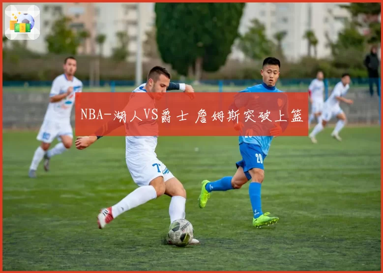 NBA-湖人VS爵士 詹姆斯突破上篮